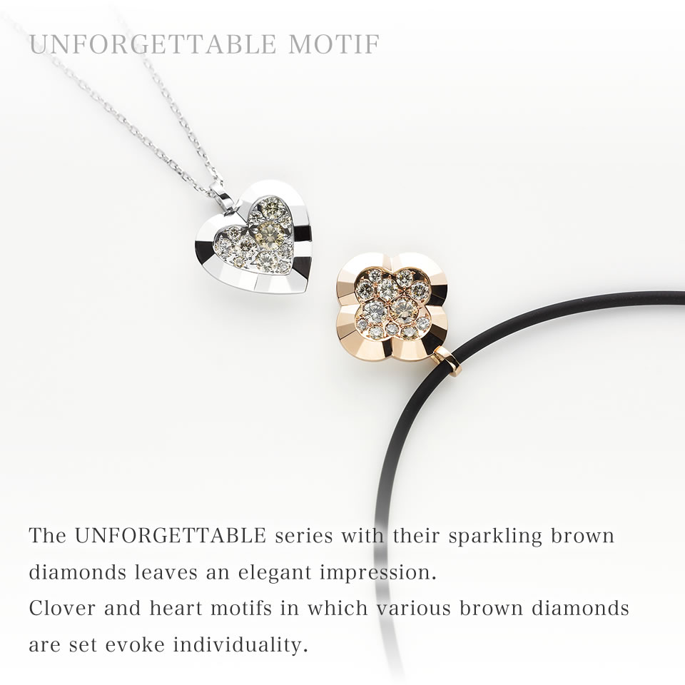 The UNFORGETTABLE series with their sparkling brown diamonds leaves an elegant impression. Clover and heart motifs in which various brown diamonds are set evoke individuality.