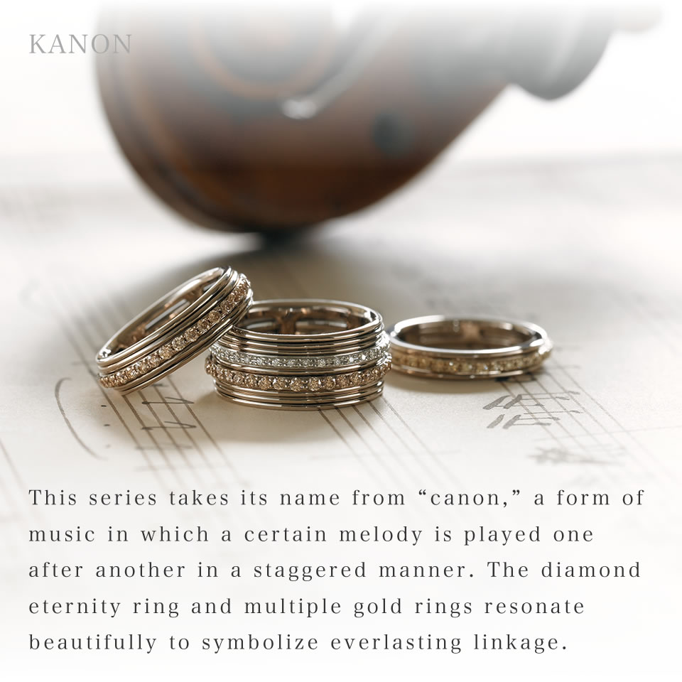 This series takes its name from “canon,” a form of music in which a certain melody is played one after another in a staggered manner. The diamond eternity ring and multiple gold rings resonate beautifully to symbolize everlasting linkage.